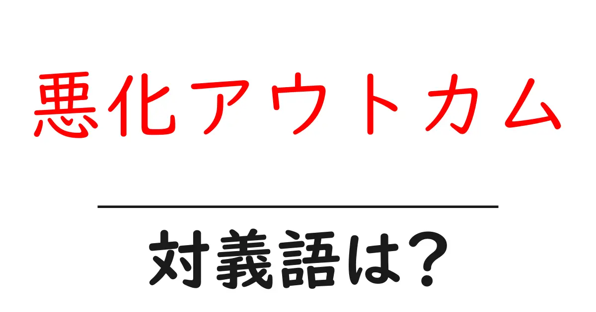 悪化アウトカムの対義語・反対語を使用例を交えて分かりやすく解説!
