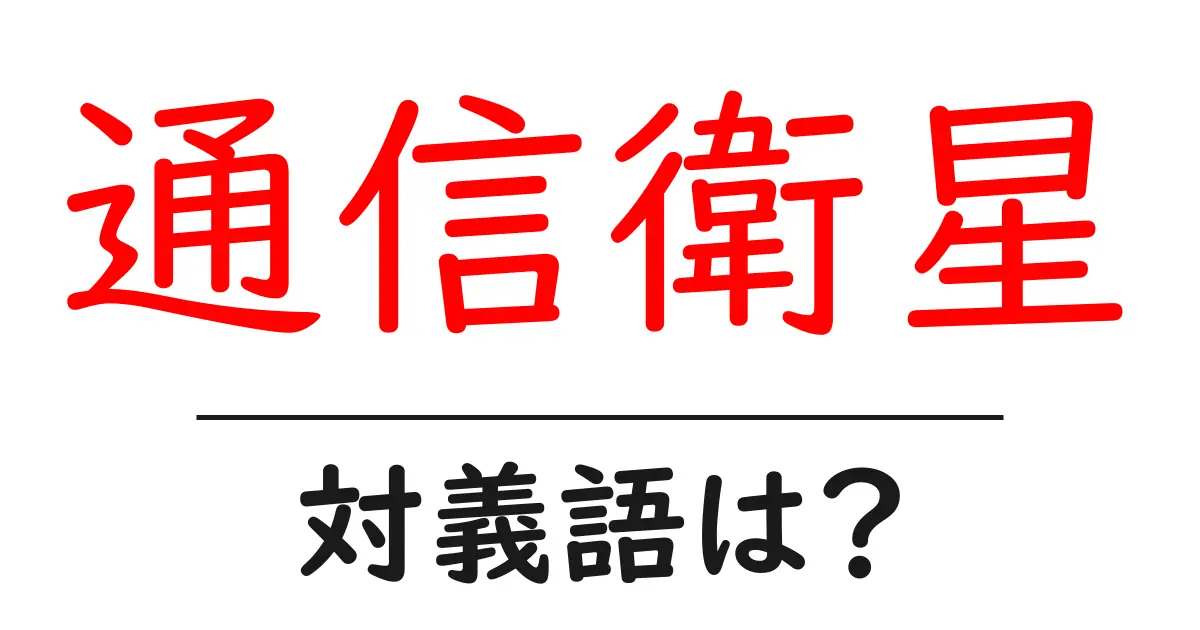 通信衛星の対義語・反対語を使用例を交えて分かりやすく解説!