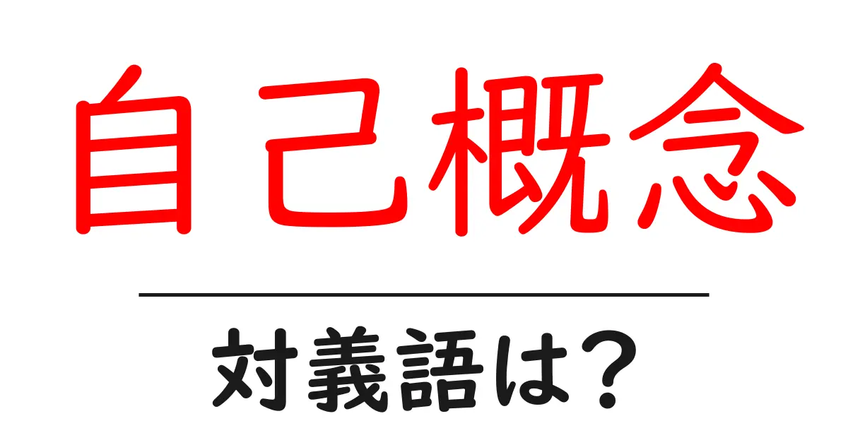 自己概念の対義語・反対語を使用例を交えて分かりやすく解説!