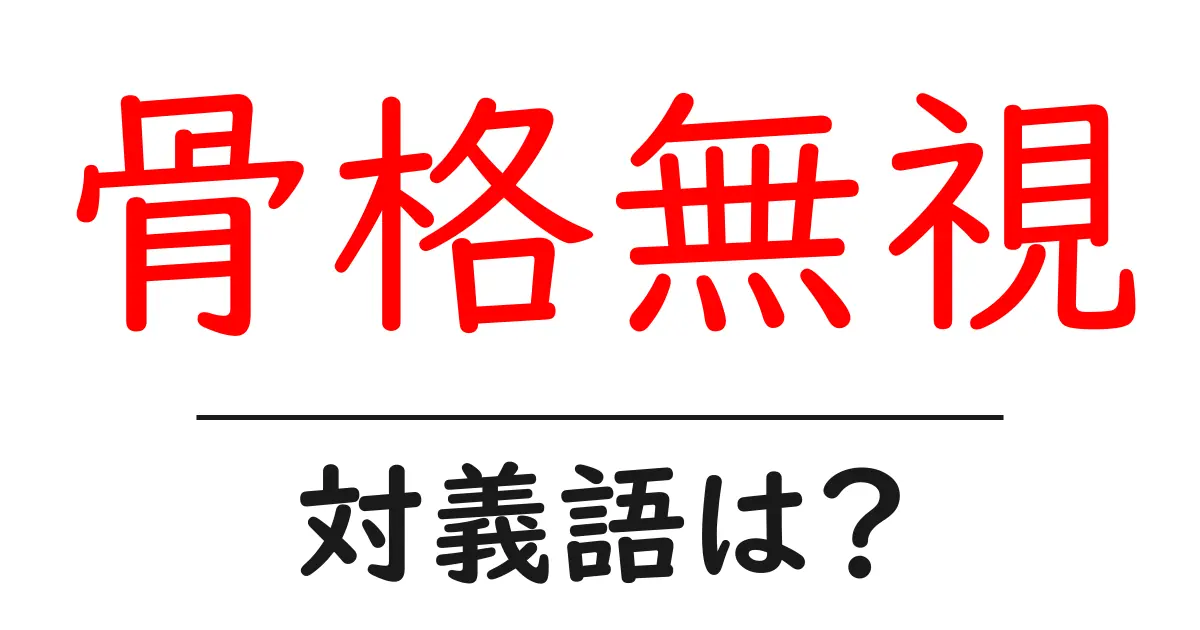 骨格無視の対義語・反対語を使用例を交えて分かりやすく解説!