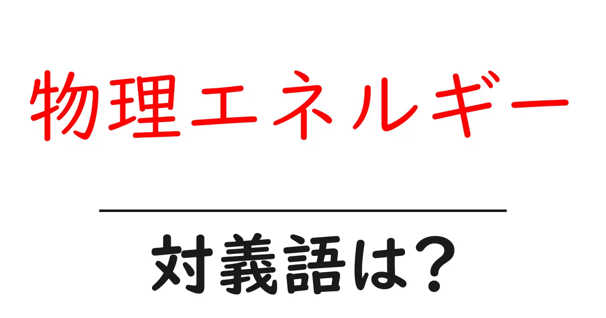 物理エネルギーの対義語・反対語を使用例を交えて分かりやすく解説!