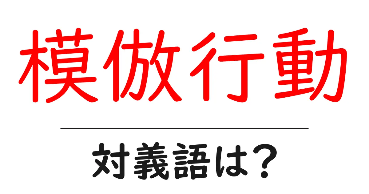 模倣行動の対義語・反対語を使用例を交えて分かりやすく解説!
