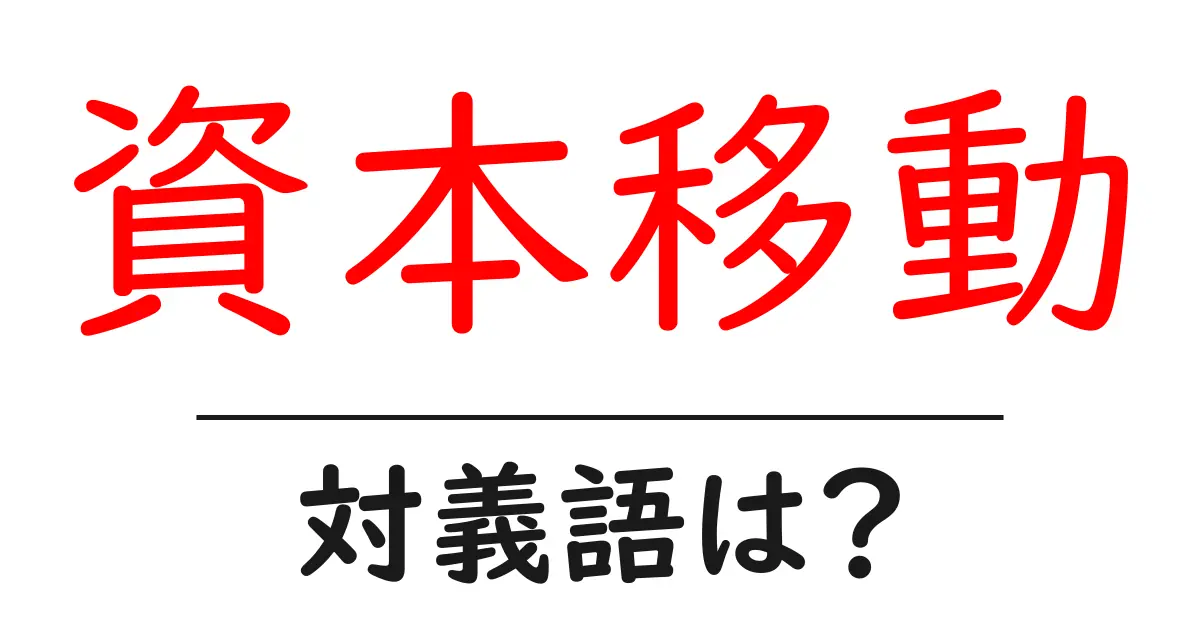 資本移動の対義語・反対語を使用例を交えて分かりやすく解説!
