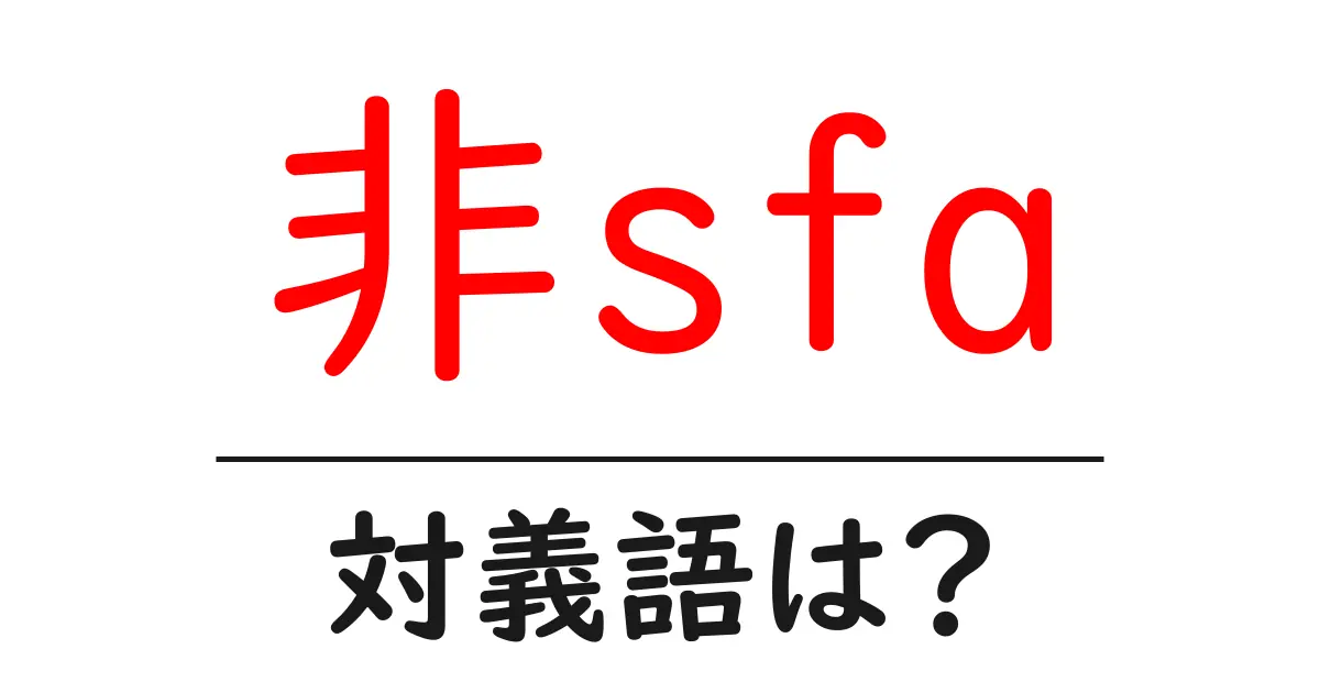 非sfaの対義語・反対語を使用例を交えて分かりやすく解説!