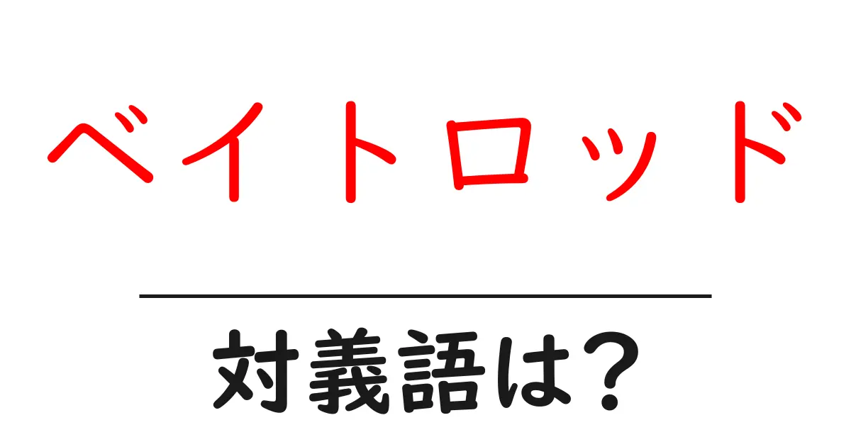 ベイトロッドの対義語・反対語を使用例を交えて分かりやすく解説!