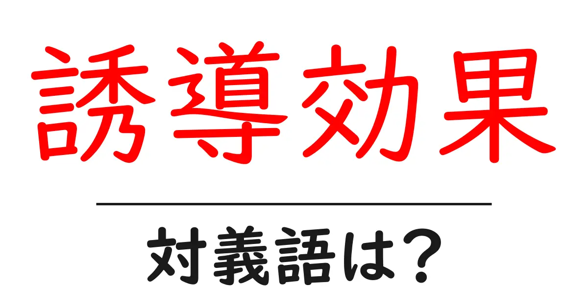 誘導効果の対義語・反対語を使用例を交えて分かりやすく解説!