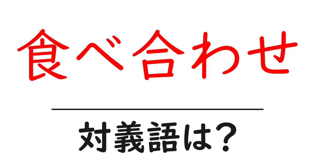 食べ合わせの対義語・反対語を使用例を交えて分かりやすく解説!