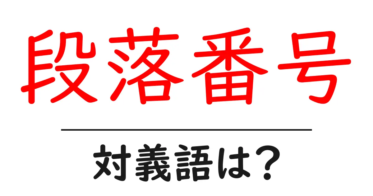 段落番号の対義語・反対語を使用例を交えて分かりやすく解説!
