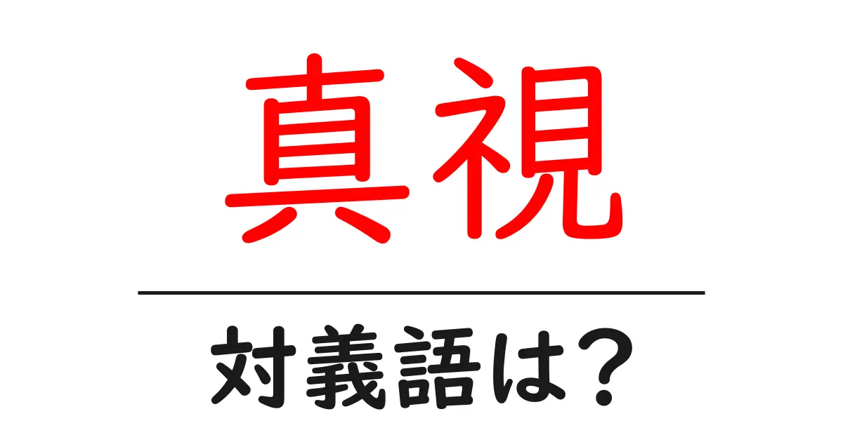 真視の対義語・反対語を使用例を交えて分かりやすく解説!