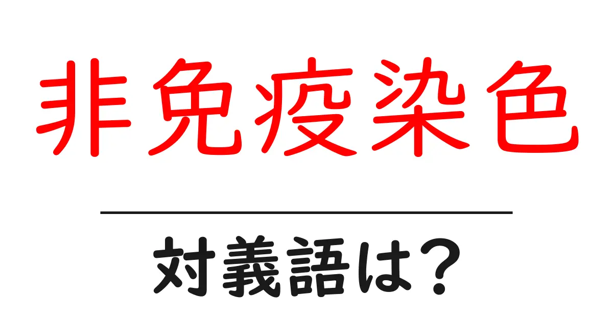 非免疫染色の対義語・反対語を使用例を交えて分かりやすく解説!