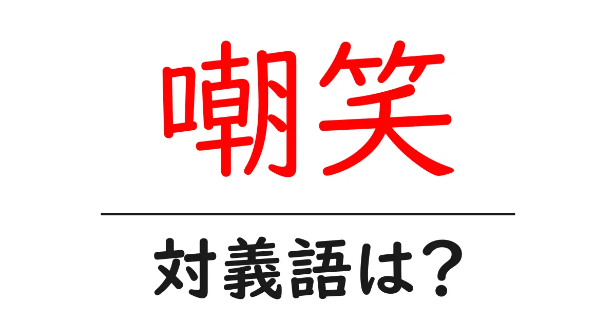 嘲笑の対義語・反対語を使用例を交えて分かりやすく解説!