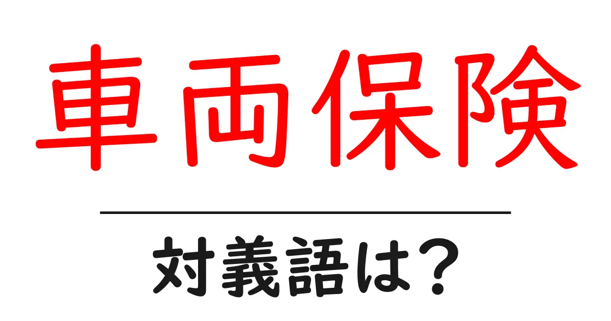 車両保険の対義語・反対語を使用例を交えて分かりやすく解説!