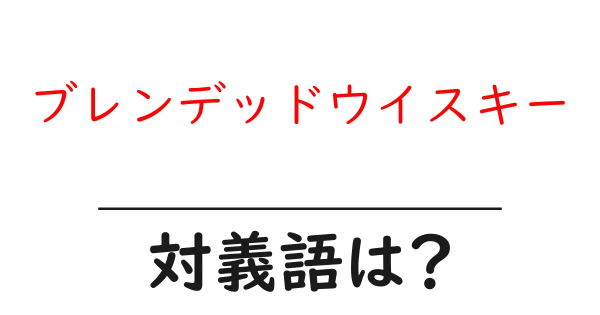 ブレンデッドウイスキーの対義語・反対語を使用例を交えて分かりやすく解説!