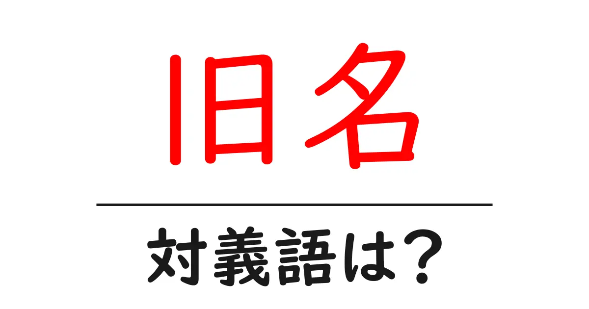旧名の対義語・反対語を使用例を交えて分かりやすく解説!
