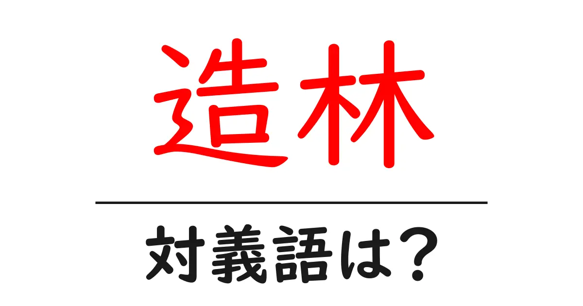造林の対義語・反対語を使用例を交えて分かりやすく解説!