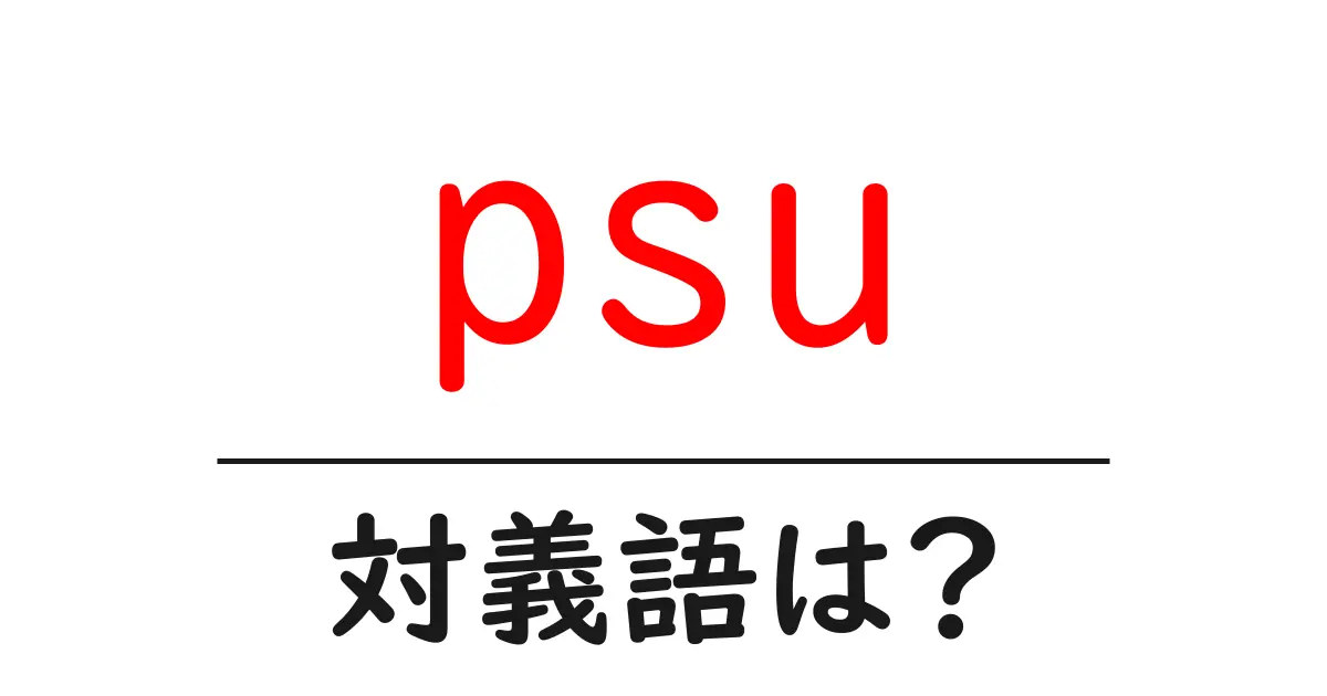 psuの対義語・反対語を使用例を交えて分かりやすく解説!