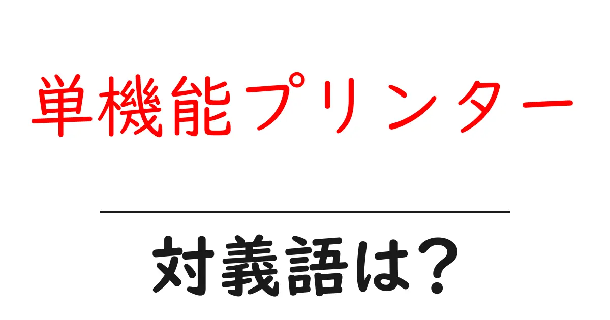 単機能プリンターの対義語・反対語を使用例を交えて分かりやすく解説!
