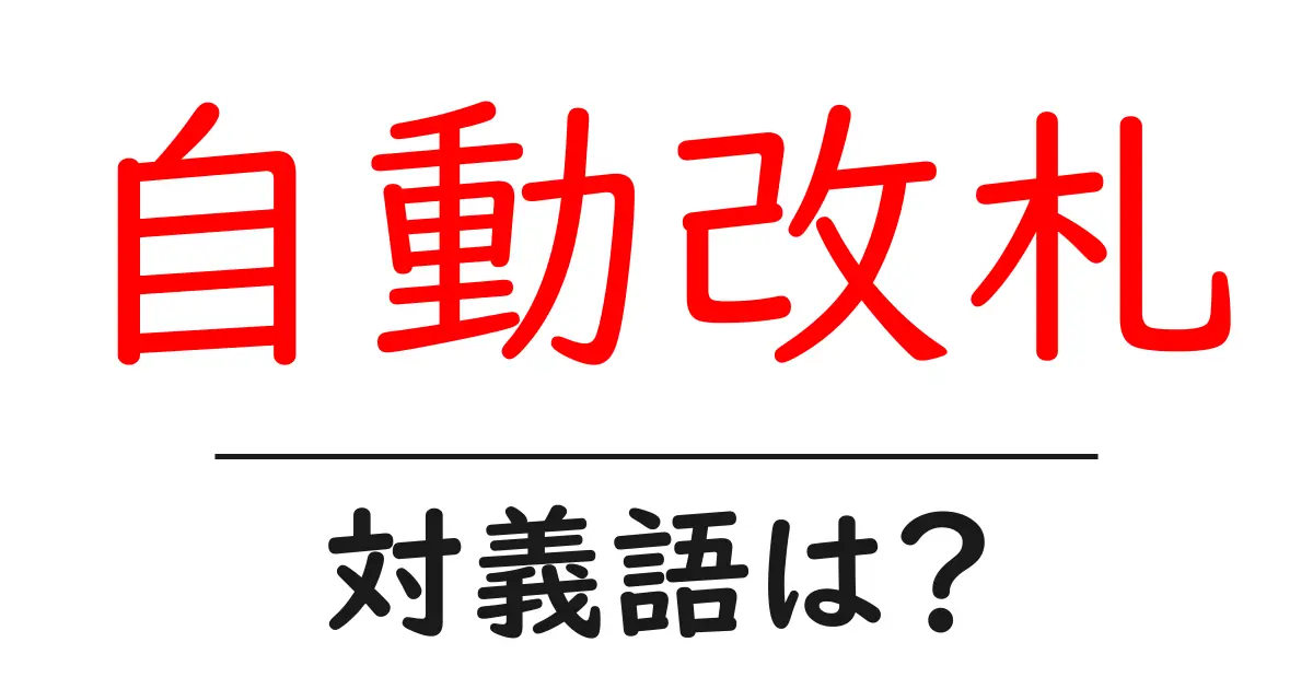 自動改札の対義語・反対語を使用例を交えて分かりやすく解説！