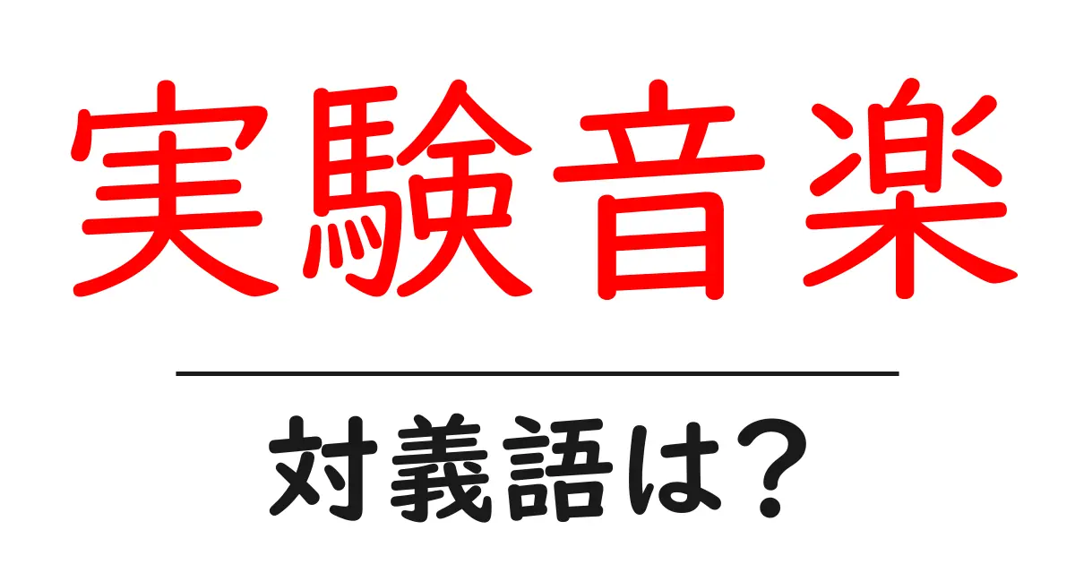 実験音楽の対義語・反対語を使用例を交えて分かりやすく解説！