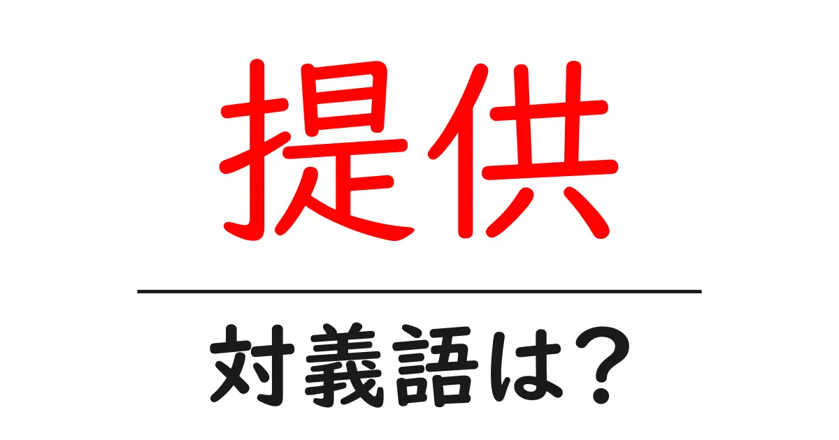 提供の対義語・反対語を使用例を交えて分かりやすく解説!