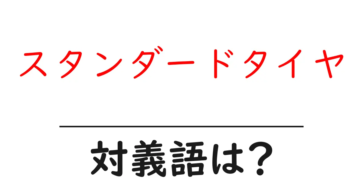 スタンダードタイヤの対義語・反対語を使用例を交えて分かりやすく解説!