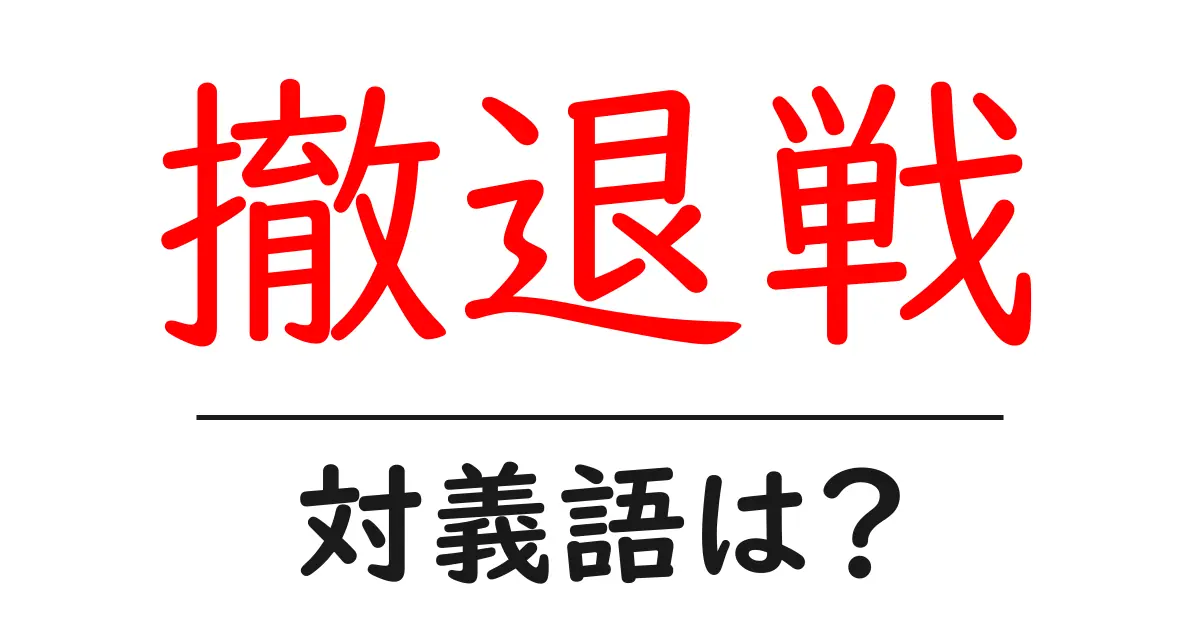 撤退戦の対義語・反対語を使用例を交えて分かりやすく解説!