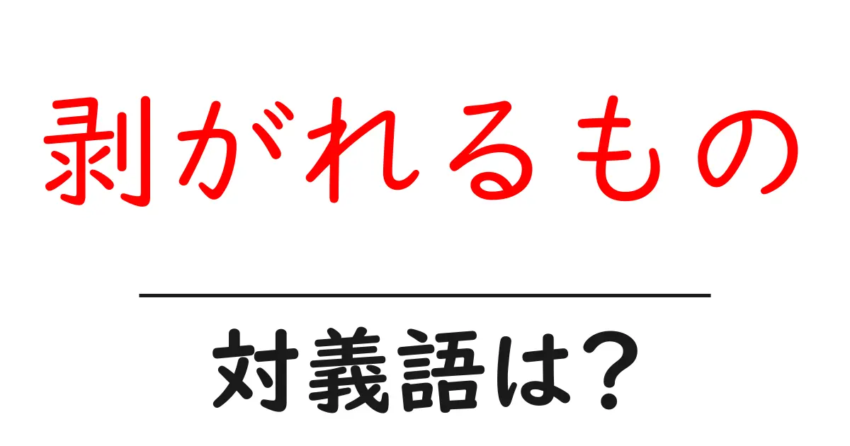 剥がれるものの対義語・反対語を使用例を交えて分かりやすく解説!