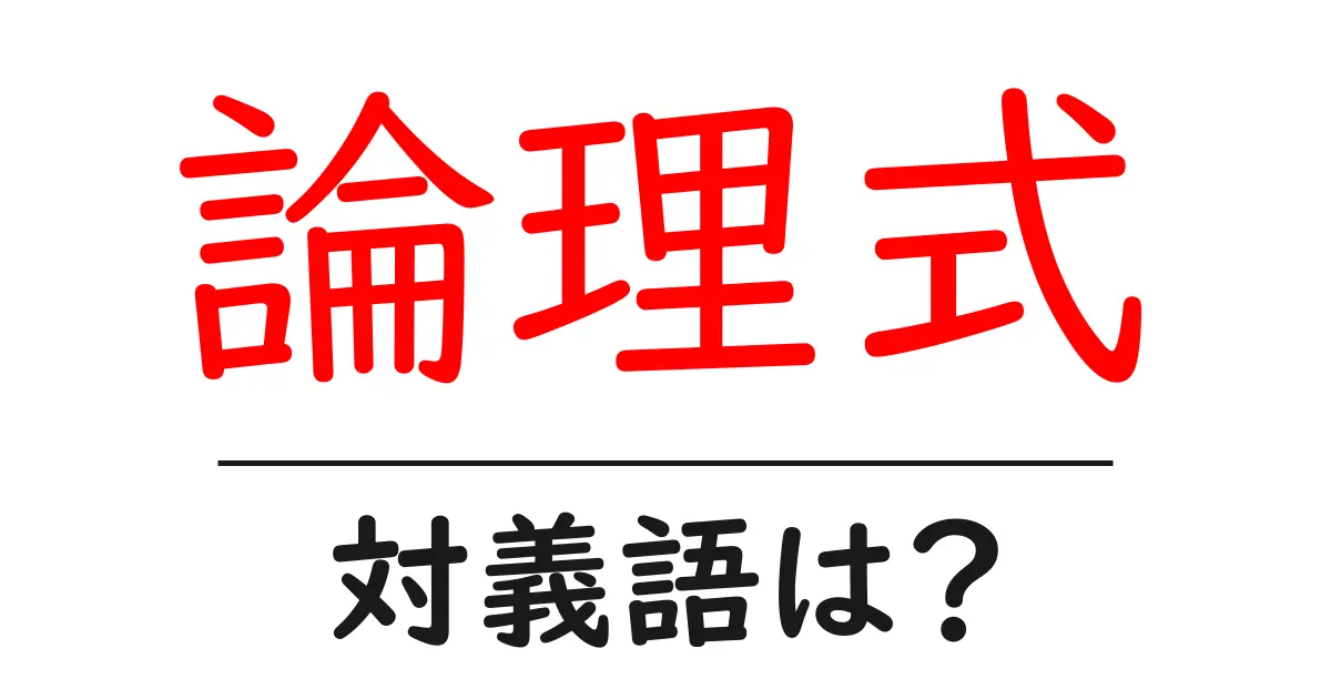 論理式の対義語・反対語を使用例を交えて分かりやすく解説！