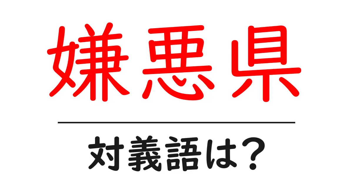 嫌悪県の対義語・反対語を使用例を交えて分かりやすく解説!
