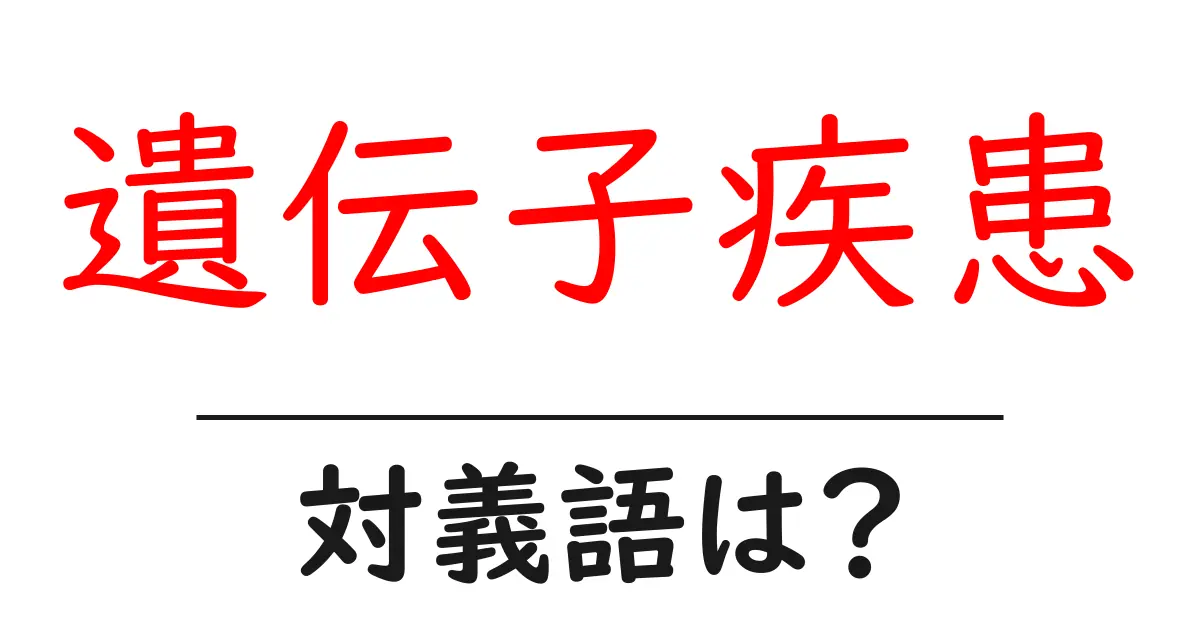 遺伝子疾患の対義語・反対語を使用例を交えて分かりやすく解説!