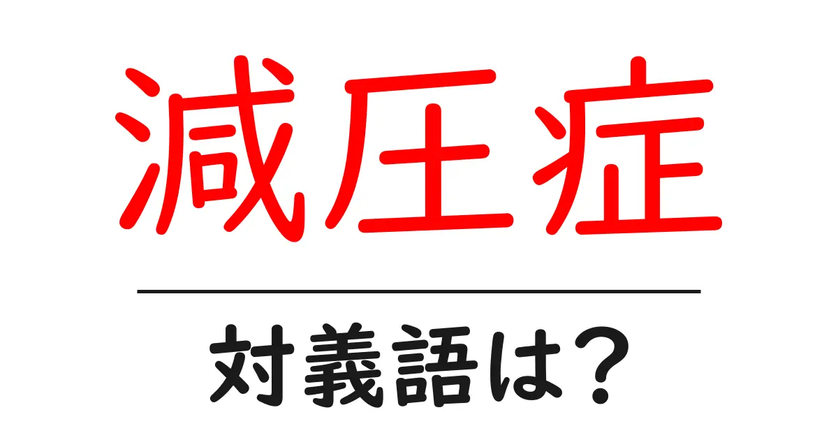 減圧症の対義語・反対語を使用例を交えて分かりやすく解説!