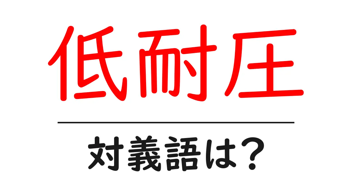 低耐圧の対義語・反対語を使用例を交えて分かりやすく解説！