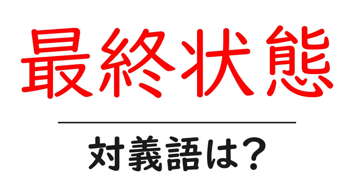 最終状態の対義語・反対語を使用例を交えて分かりやすく解説!