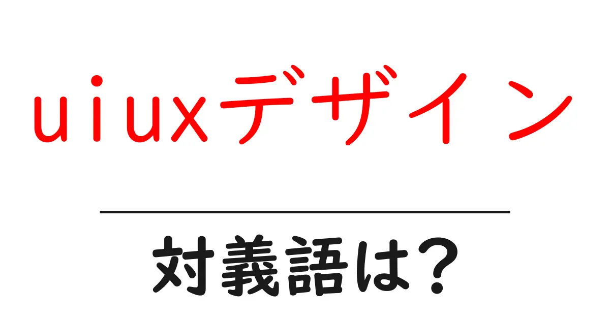 uiuxデザインの対義語・反対語を使用例を交えて分かりやすく解説!