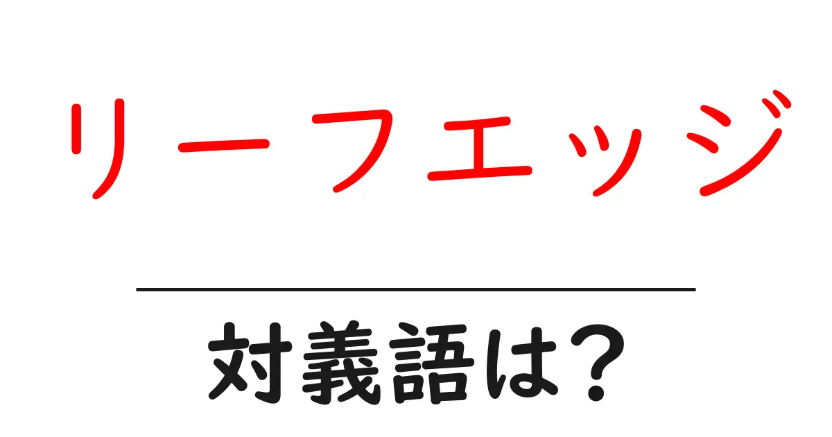 リーフエッジの対義語・反対語を使用例を交えて分かりやすく解説!