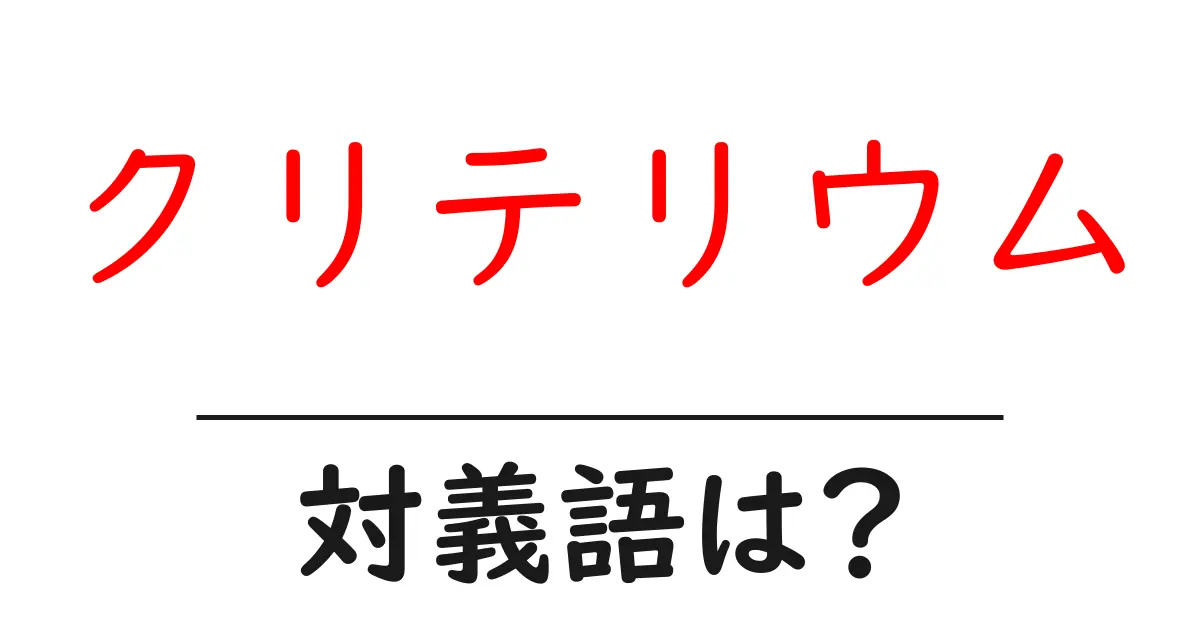 クリテリウムの対義語・反対語を使用例を交えて分かりやすく解説!