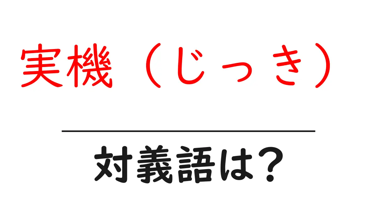 実機（じっき）の対義語・反対語を使用例を交えて分かりやすく解説！