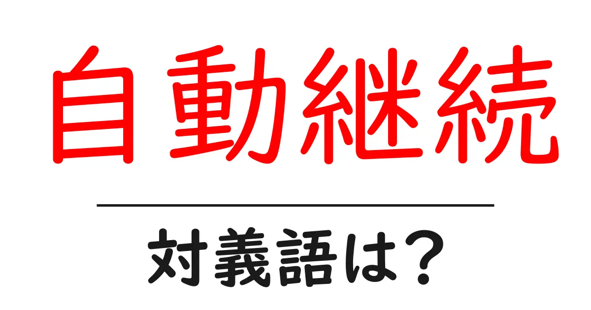 自動継続の対義語・反対語を使用例を交えて分かりやすく解説！
