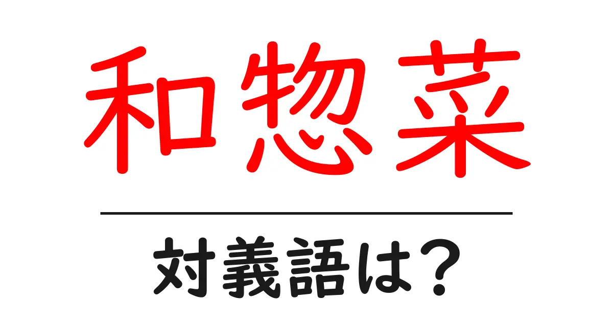 和惣菜の対義語・反対語を使用例を交えて分かりやすく解説！