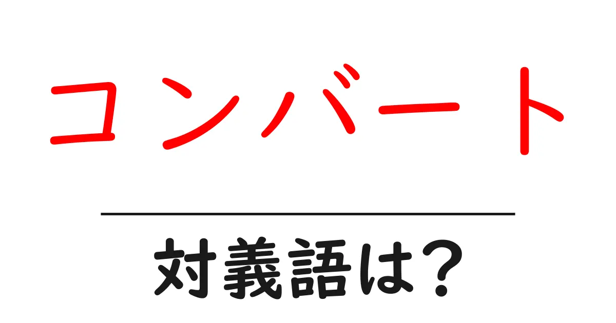 コンバートの対義語・反対語を使用例を交えて分かりやすく解説!