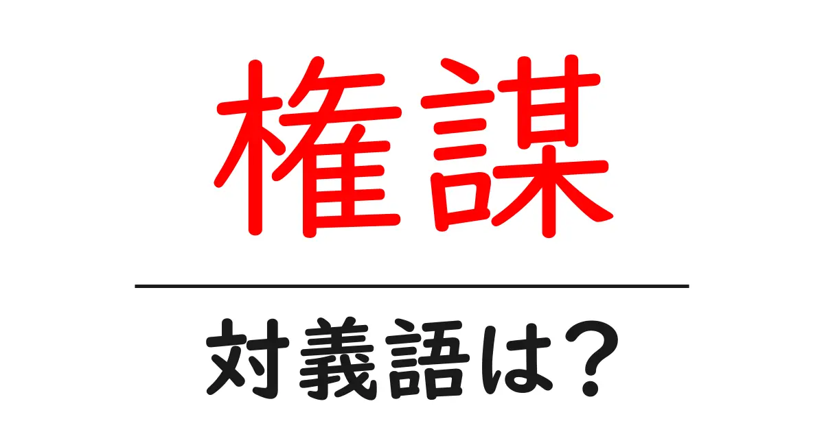 権謀の対義語・反対語を使用例を交えて分かりやすく解説!