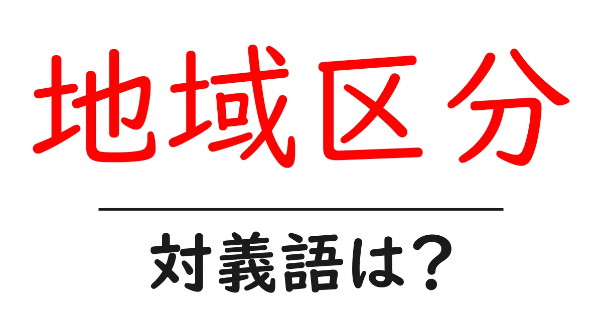 地域区分の対義語・反対語を使用例を交えて分かりやすく解説!