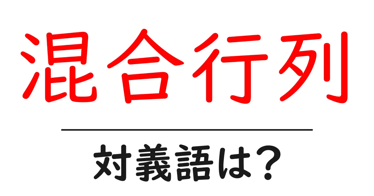 混合行列の対義語・反対語を使用例を交えて分かりやすく解説!