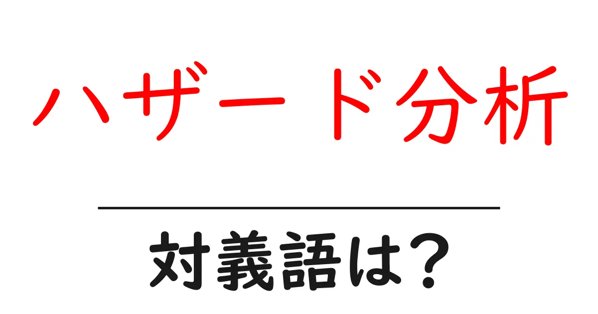 ハザード分析の対義語・反対語を使用例を交えて分かりやすく解説！
