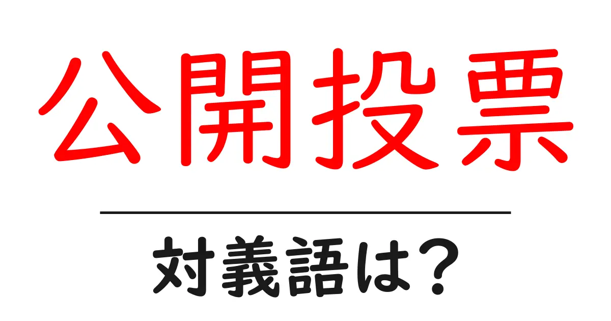 公開投票の対義語・反対語を使用例を交えて分かりやすく解説!
