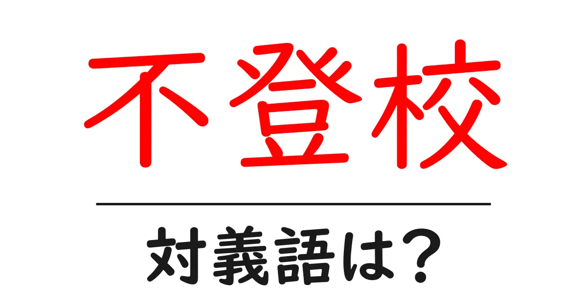 不登校の対義語・反対語を使用例を交えて分かりやすく解説!