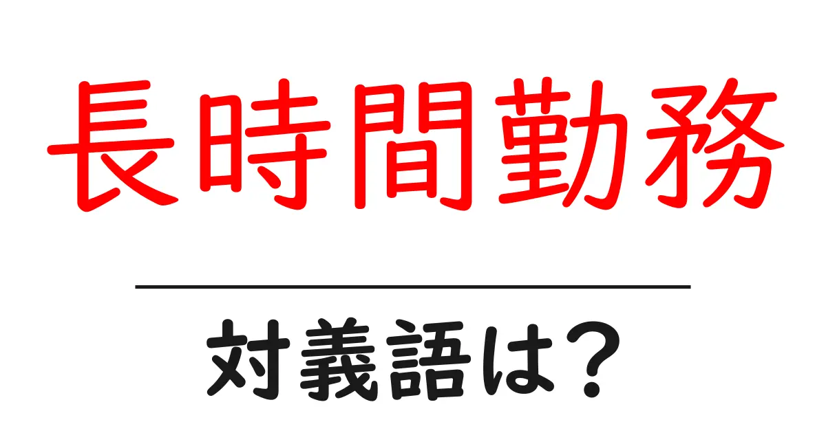 長時間勤務の対義語・反対語を使用例を交えて分かりやすく解説!