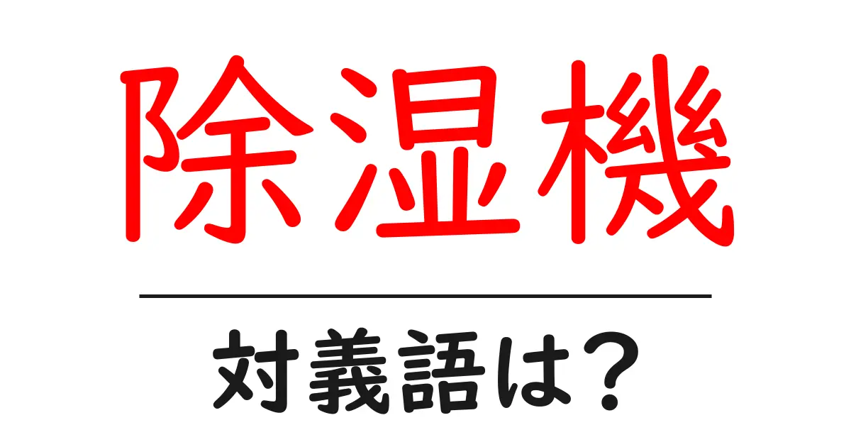 除湿機の対義語・反対語を使用例を交えて分かりやすく解説!