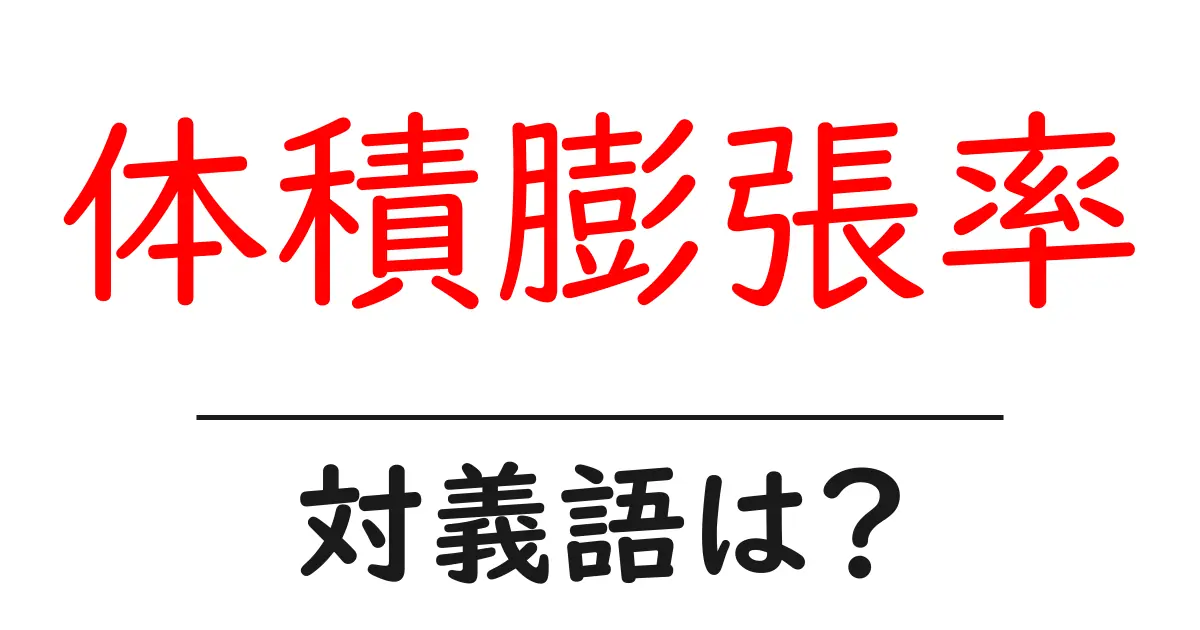 体積膨張率の対義語・反対語を使用例を交えて分かりやすく解説!
