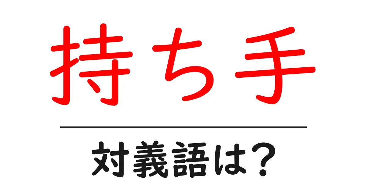 持ち手の対義語・反対語を使用例を交えて分かりやすく解説!
